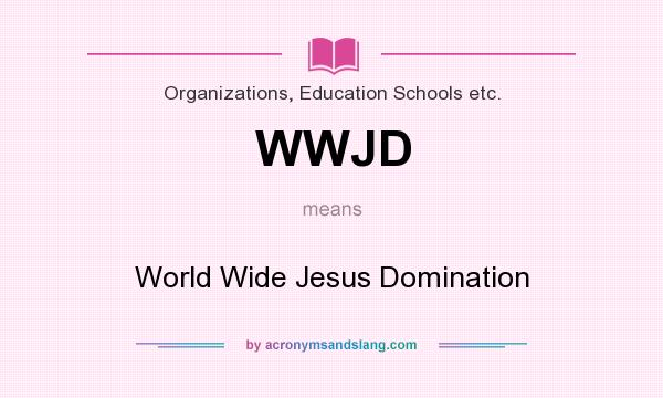 What does WWJD mean? It stands for World Wide Jesus Domination