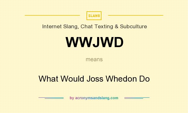 What does WWJWD mean? It stands for What Would Joss Whedon Do