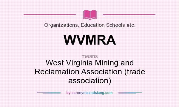 What does WVMRA mean? It stands for West Virginia Mining and Reclamation Association (trade association)
