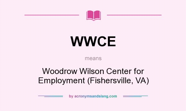 What does WWCE mean? It stands for Woodrow Wilson Center for Employment (Fishersville, VA)