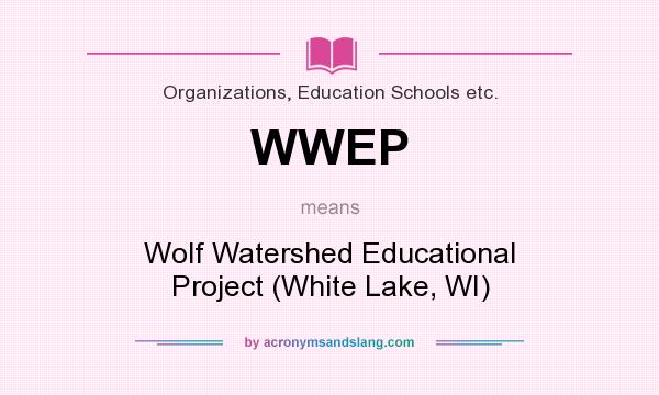 What does WWEP mean? It stands for Wolf Watershed Educational Project (White Lake, WI)