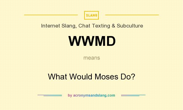 What does WWMD mean? It stands for What Would Moses Do?
