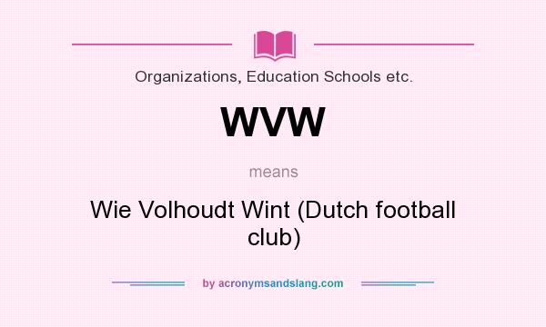 What does WVW mean? It stands for Wie Volhoudt Wint (Dutch football club)