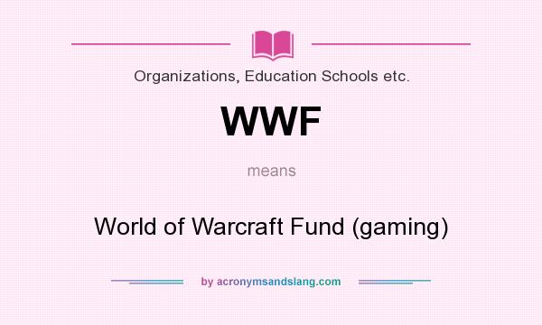 What does WWF mean? It stands for World of Warcraft Fund (gaming)