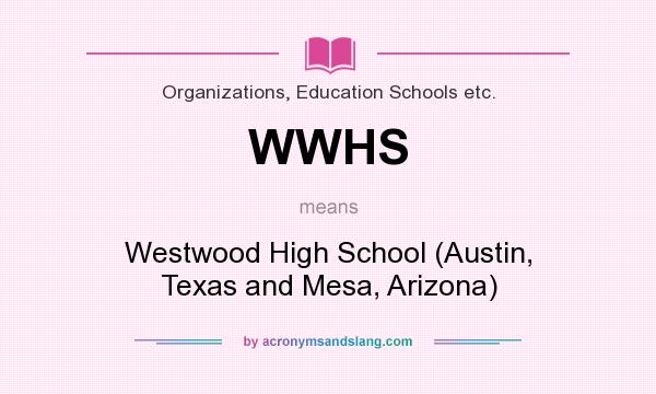 What does WWHS mean? It stands for Westwood High School (Austin, Texas and Mesa, Arizona)
