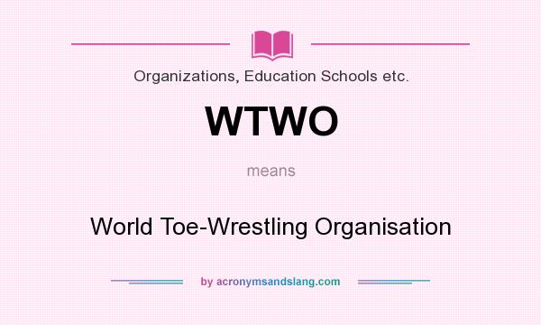 What does WTWO mean? It stands for World Toe-Wrestling Organisation