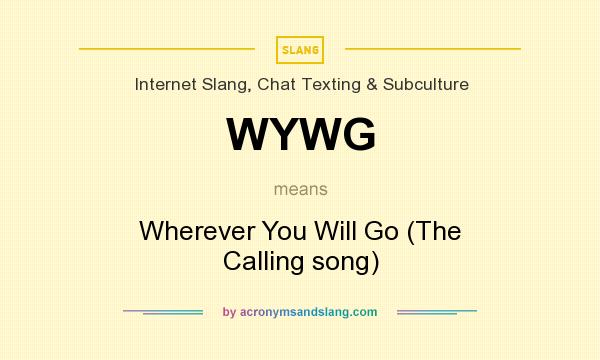 What does WYWG mean? It stands for Wherever You Will Go (The Calling song)