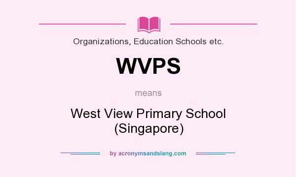 What does WVPS mean? It stands for West View Primary School (Singapore)