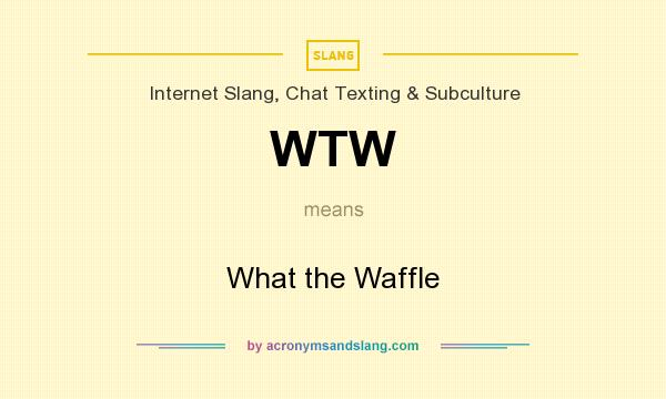 What does WTW mean? It stands for What the Waffle