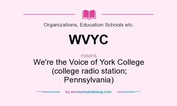 What does WVYC mean? It stands for We`re the Voice of York College (college radio station; Pennsylvania)