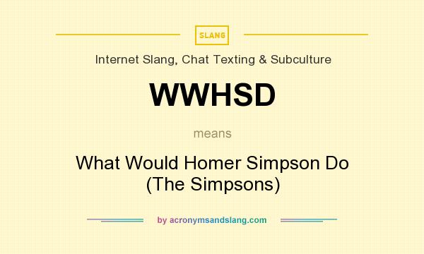 What does WWHSD mean? It stands for What Would Homer Simpson Do (The Simpsons)