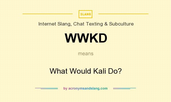 What does WWKD mean? It stands for What Would Kali Do?