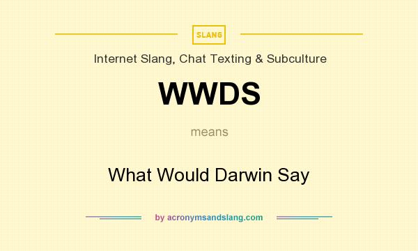 What does WWDS mean? It stands for What Would Darwin Say