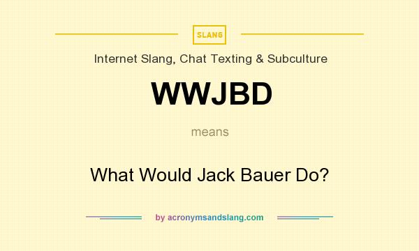 What does WWJBD mean? It stands for What Would Jack Bauer Do?