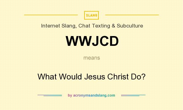 What does WWJCD mean? It stands for What Would Jesus Christ Do?