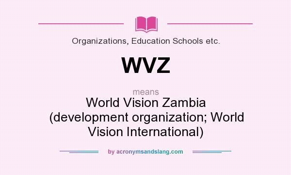 What does WVZ mean? It stands for World Vision Zambia (development organization; World Vision International)