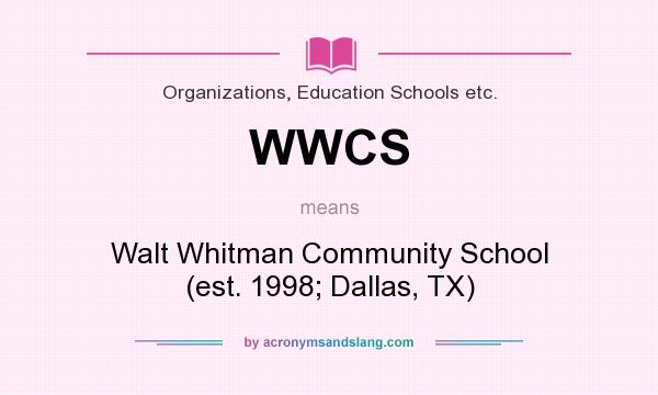 What does WWCS mean? It stands for Walt Whitman Community School (est. 1998; Dallas, TX)