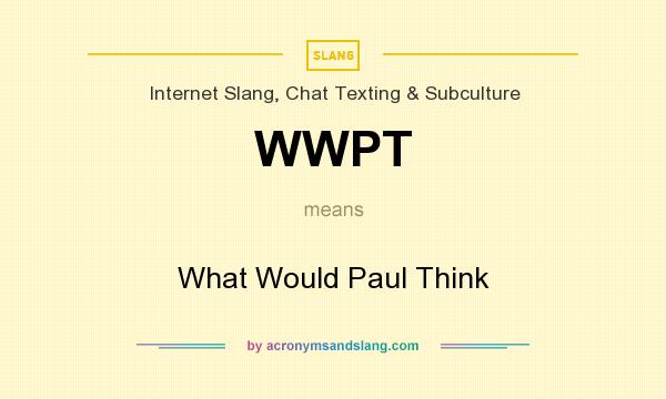 What does WWPT mean? It stands for What Would Paul Think