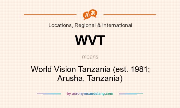 What does WVT mean? It stands for World Vision Tanzania (est. 1981; Arusha, Tanzania)