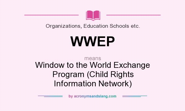 What does WWEP mean? It stands for Window to the World Exchange Program (Child Rights Information Network)