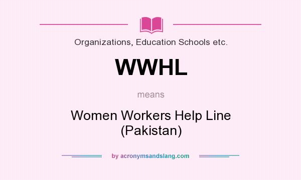 What does WWHL mean? It stands for Women Workers Help Line (Pakistan)