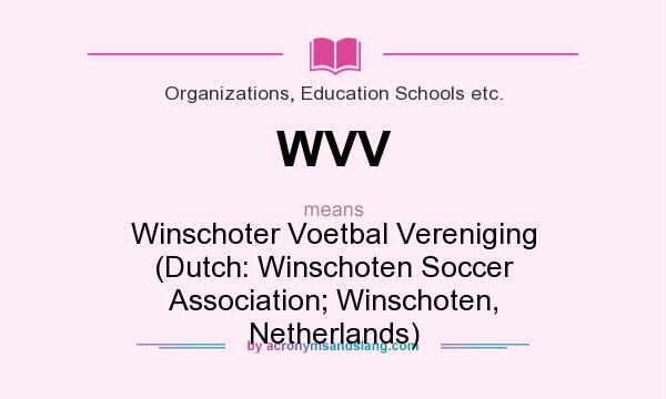 What does WVV mean? It stands for Winschoter Voetbal Vereniging (Dutch: Winschoten Soccer Association; Winschoten, Netherlands)