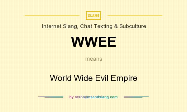 What does WWEE mean? It stands for World Wide Evil Empire
