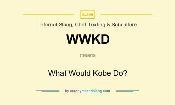 What does WWKD mean? It stands for What Would Kobe Do?