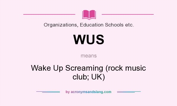 What does WUS mean? It stands for Wake Up Screaming (rock music club; UK)