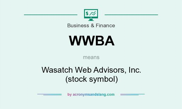 What does WWBA mean? It stands for Wasatch Web Advisors, Inc. (stock symbol)
