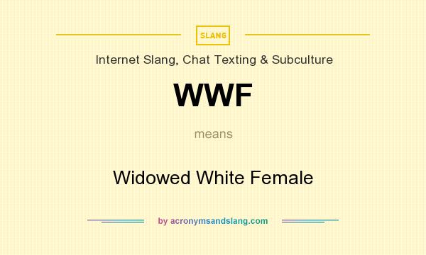 What does WWF mean? It stands for Widowed White Female