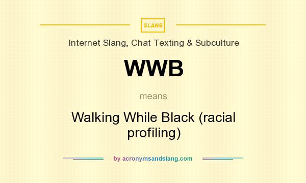 What does WWB mean? It stands for Walking While Black (racial profiling)