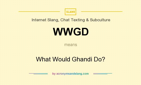 What does WWGD mean? It stands for What Would Ghandi Do?