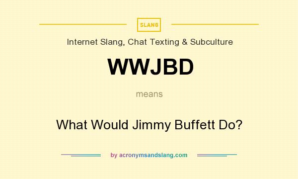 What does WWJBD mean? It stands for What Would Jimmy Buffett Do?