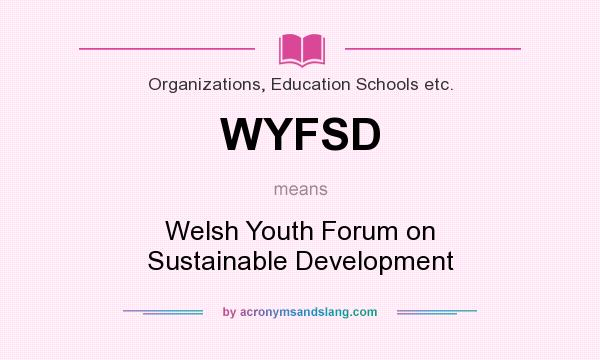 What does WYFSD mean? It stands for Welsh Youth Forum on Sustainable Development