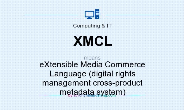 What does XMCL mean? It stands for eXtensible Media Commerce Language (digital rights management cross-product metadata system)