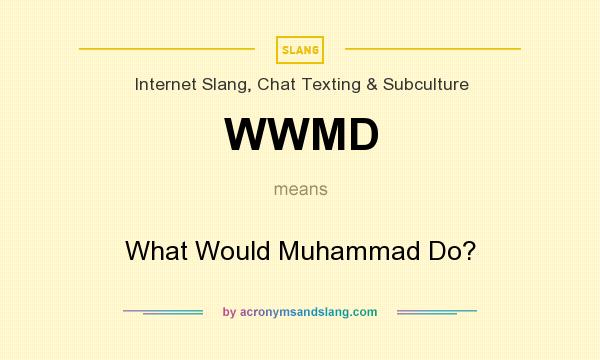 What does WWMD mean? It stands for What Would Muhammad Do?