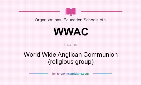 What does WWAC mean? It stands for World Wide Anglican Communion (religious group)