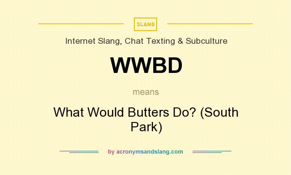What does WWBD mean? It stands for What Would Butters Do? (South Park)