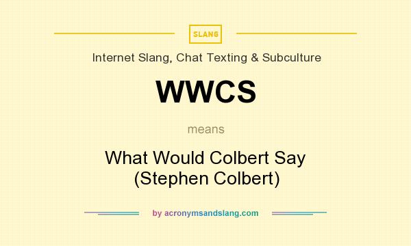 What does WWCS mean? It stands for What Would Colbert Say (Stephen Colbert)