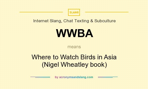 What does WWBA mean? It stands for Where to Watch Birds in Asia (Nigel Wheatley book)