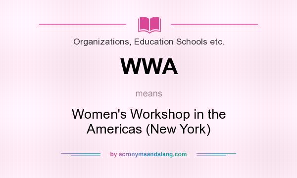 What does WWA mean? It stands for Women`s Workshop in the Americas (New York)