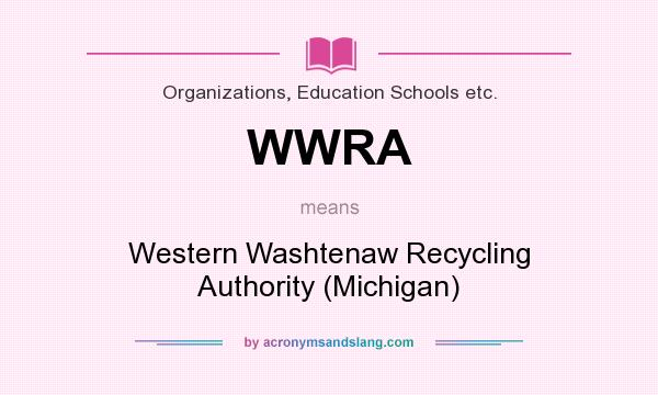 What does WWRA mean? It stands for Western Washtenaw Recycling Authority (Michigan)