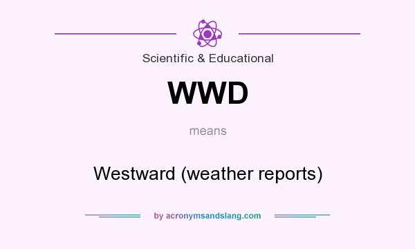 What does WWD mean? It stands for Westward (weather reports)