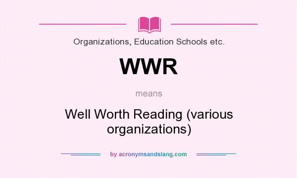 What does WWR mean? It stands for Well Worth Reading (various organizations)