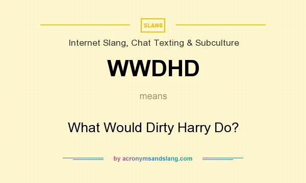 What does WWDHD mean? It stands for What Would Dirty Harry Do?