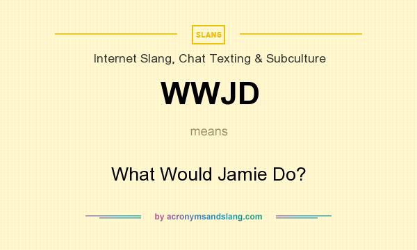 What does WWJD mean? It stands for What Would Jamie Do?