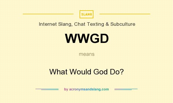 What does WWGD mean? It stands for What Would God Do?
