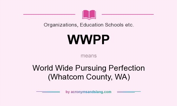 What does WWPP mean? It stands for World Wide Pursuing Perfection (Whatcom County, WA)
