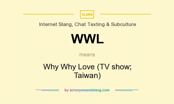 What does WWL mean? It stands for Why Why Love (TV show; Taiwan)